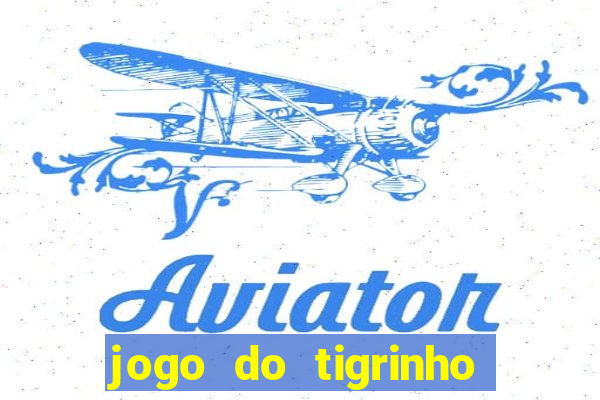 jogo do tigrinho sem depositar nada